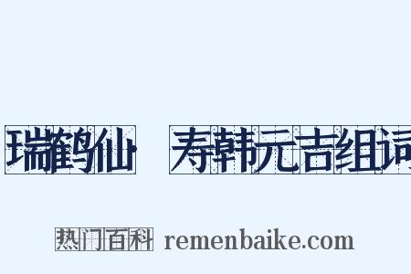 瑞鹤仙·寿韩元吉组词是什么意思的图片